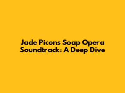 Jade Picon's Soap Opera Soundtrack: A Deep Dive