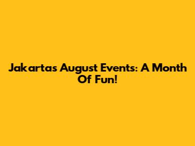 Jakarta's August Events: A Month Of Fun!