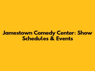 Jamestown Comedy Center: Show Schedules & Events