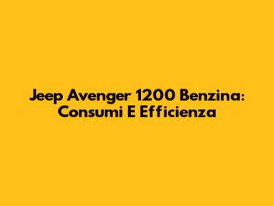 Jeep Avenger 1200 Benzina: Consumi E Efficienza