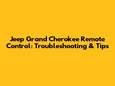 Jeep Grand Cherokee Remote Control: Troubleshooting & Tips