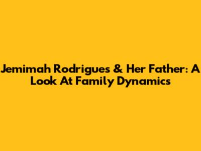 Jemimah Rodrigues & Her Father: A Look At Family Dynamics