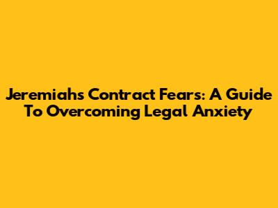 Jeremiah's Contract Fears: A Guide To Overcoming Legal Anxiety
