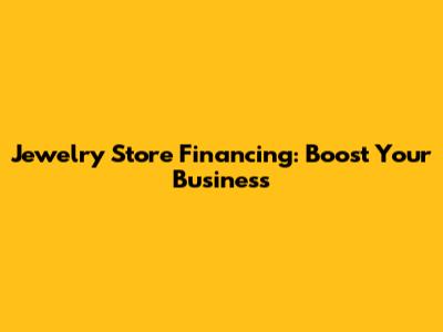 Jewelry Store Financing: Boost Your Business