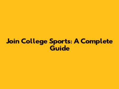 Join College Sports: A Complete Guide