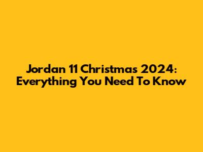 Jordan 11 Christmas 2024: Everything You Need To Know