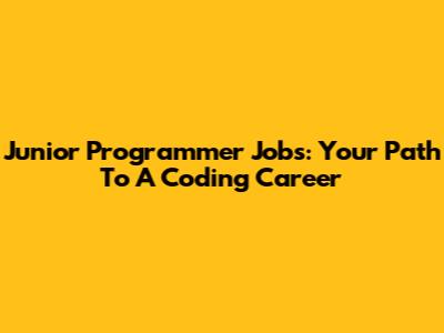 Junior Programmer Jobs: Your Path To A Coding Career
