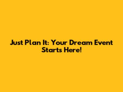 Just Plan It: Your Dream Event Starts Here!