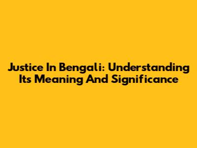 Justice In Bengali: Understanding Its Meaning And Significance