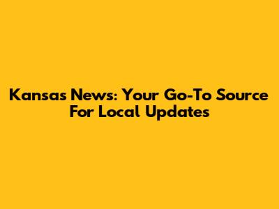 Kansas News: Your Go-To Source For Local Updates