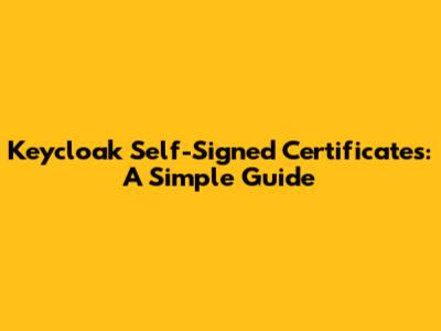 Keycloak Self-Signed Certificates: A Simple Guide