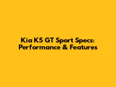 Kia K5 GT Sport Specs: Performance & Features