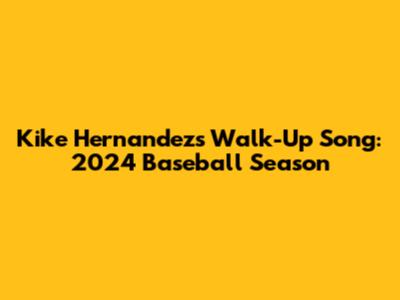 Kike Hernandez's Walk-Up Song: 2024 Baseball Season