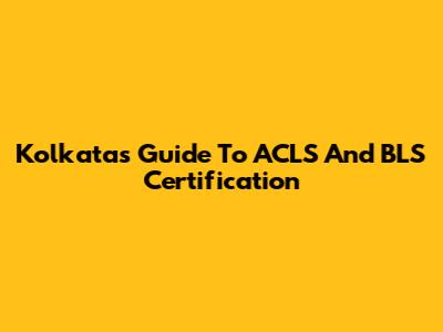 Kolkata's Guide To ACLS And BLS Certification