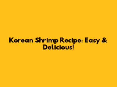 Korean Shrimp Recipe: Easy & Delicious!