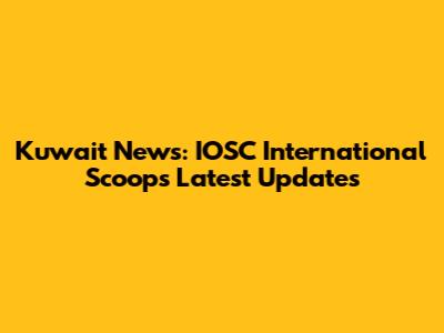 Kuwait News: IOSC International Scoops Latest Updates