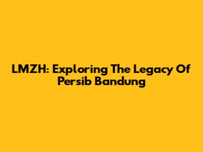 LMZH: Exploring The Legacy Of Persib Bandung
