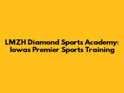 LMZH Diamond Sports Academy: Iowa's Premier Sports Training