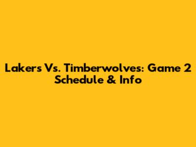 Lakers Vs. Timberwolves: Game 2 Schedule & Info