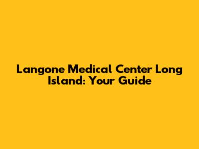 Langone Medical Center Long Island: Your Guide