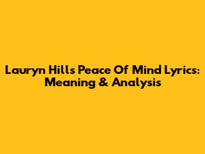 Lauryn Hill's 'Peace Of Mind' Lyrics: Meaning & Analysis