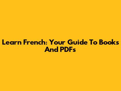 Learn French: Your Guide To Books And PDFs