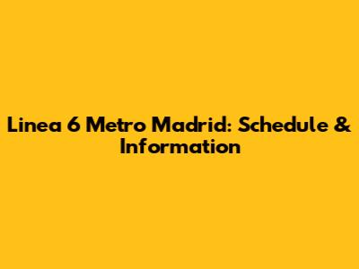 Linea 6 Metro Madrid: Schedule & Information