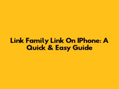 Link Family Link On IPhone: A Quick & Easy Guide