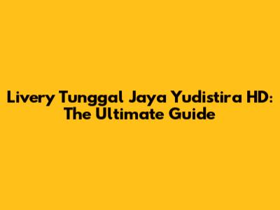 Livery Tunggal Jaya Yudistira HD: The Ultimate Guide