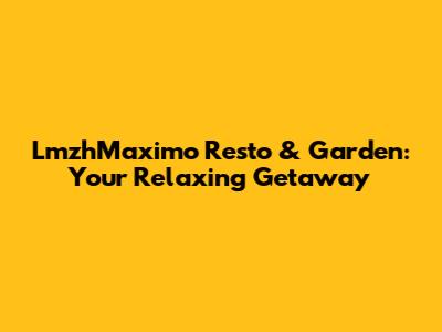 LmzhMaximo Resto & Garden: Your Relaxing Getaway