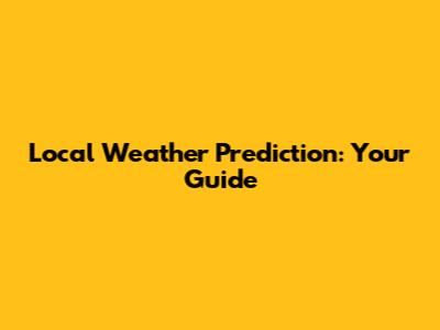 Local Weather Prediction: Your Guide