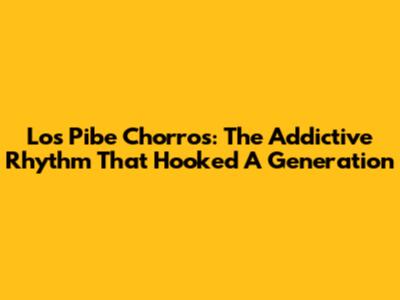 Los Pibe Chorros: The Addictive Rhythm That Hooked A Generation