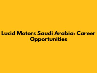 Lucid Motors Saudi Arabia: Career Opportunities