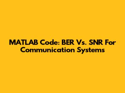 MATLAB Code: BER Vs. SNR For Communication Systems