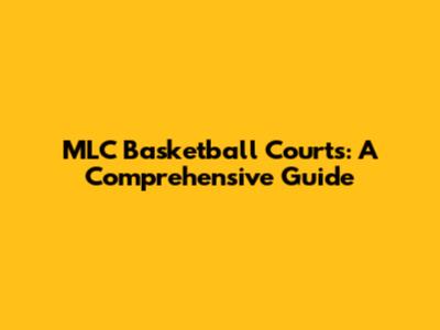 MLC Basketball Courts: A Comprehensive Guide