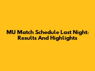 MU Match Schedule Last Night: Results And Highlights