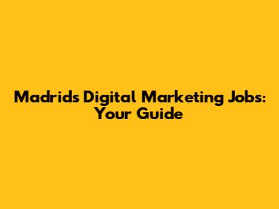 Madrid's Digital Marketing Jobs: Your Guide