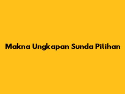 Makna Ungkapan Sunda Pilihan