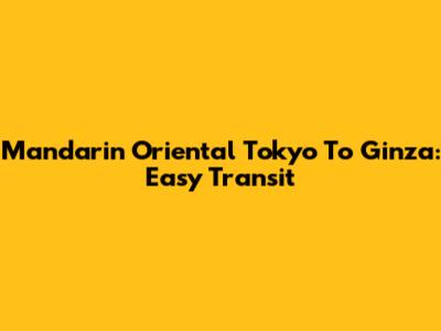 Mandarin Oriental Tokyo To Ginza: Easy Transit