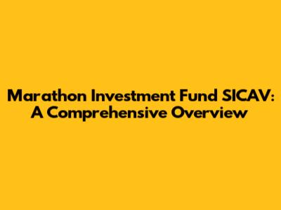 Marathon Investment Fund SICAV: A Comprehensive Overview