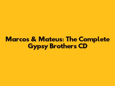 Marcos & Mateus: The Complete Gypsy Brothers CD