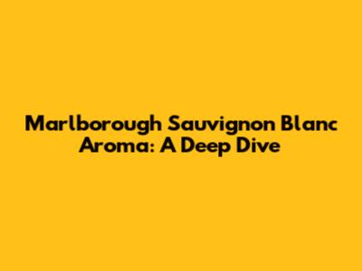 Marlborough Sauvignon Blanc Aroma: A Deep Dive