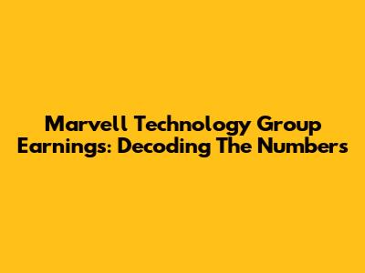Marvell Technology Group Earnings: Decoding The Numbers
