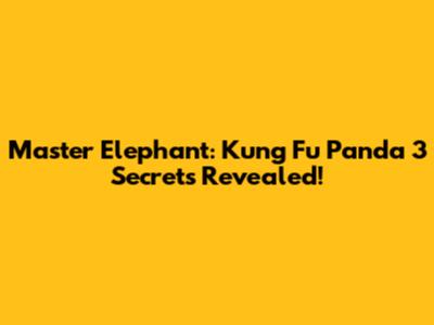 Master Elephant: Kung Fu Panda 3 Secrets Revealed!