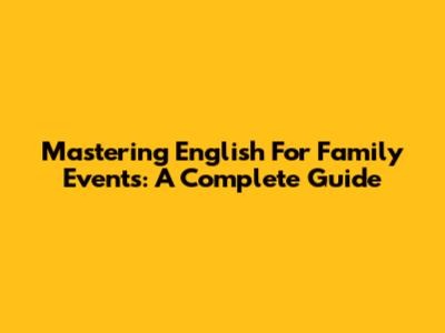 Mastering English For Family Events: A Complete Guide