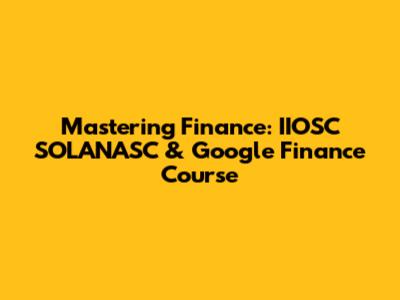 Mastering Finance: IIOSC SOLANASC & Google Finance Course