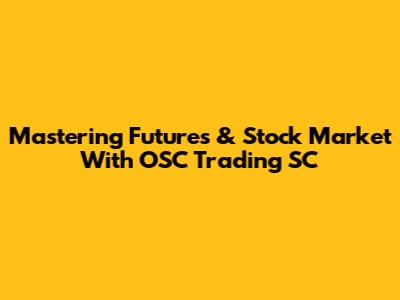 Mastering Futures & Stock Market With OSC Trading SC