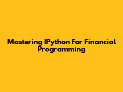 Mastering IPython For Financial Programming
