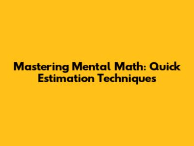 Mastering Mental Math: Quick Estimation Techniques