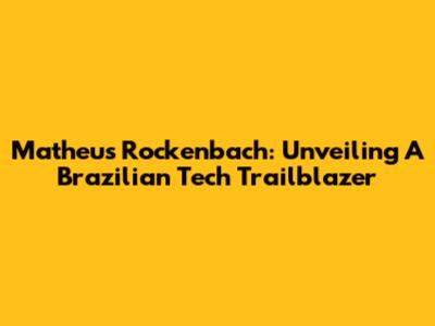 Matheus Rockenbach: Unveiling A Brazilian Tech Trailblazer